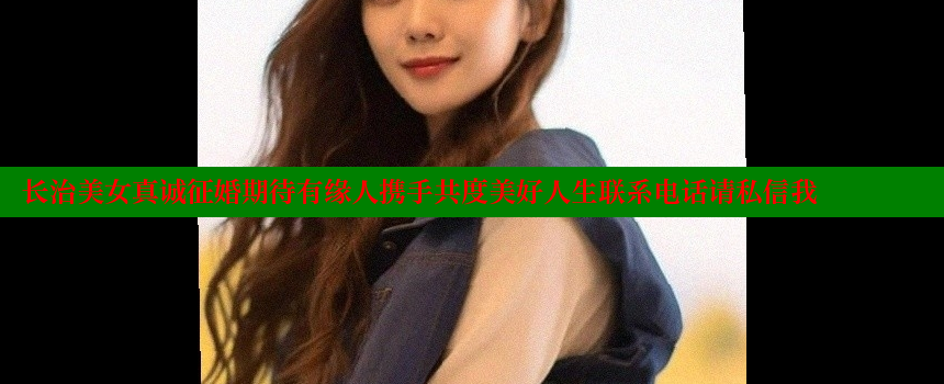 长治美女真诚征婚期待有缘人携手共度美好人生联系电话请私信我 糖心vlog视频 第1张