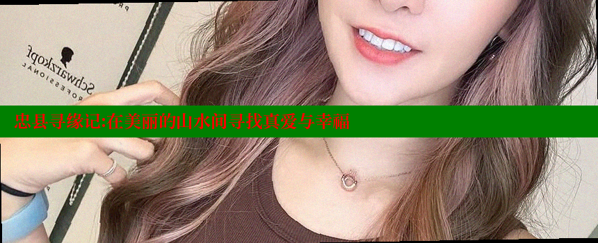 忠县寻缘记：在美丽的山水间寻找真爱与幸福 糖心vlog 第1张