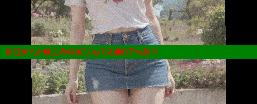 折江女人正婚之路：传统与现代交融的幸福篇章